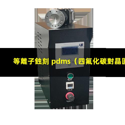等離子蝕刻 pdms（四氟化碳對晶圓制造和pcb線路板結(jié)合等離子蝕刻機的應用）